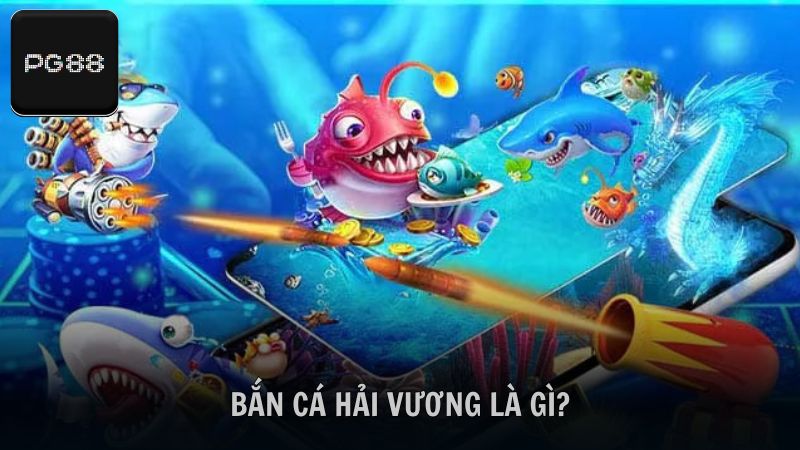 Tìm hiểu thông tin về game săn cá Hải Vương là gì?