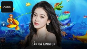 Chơi bắn cá Kingfun giải trí hấp dẫn tại PG88 thắng lớn