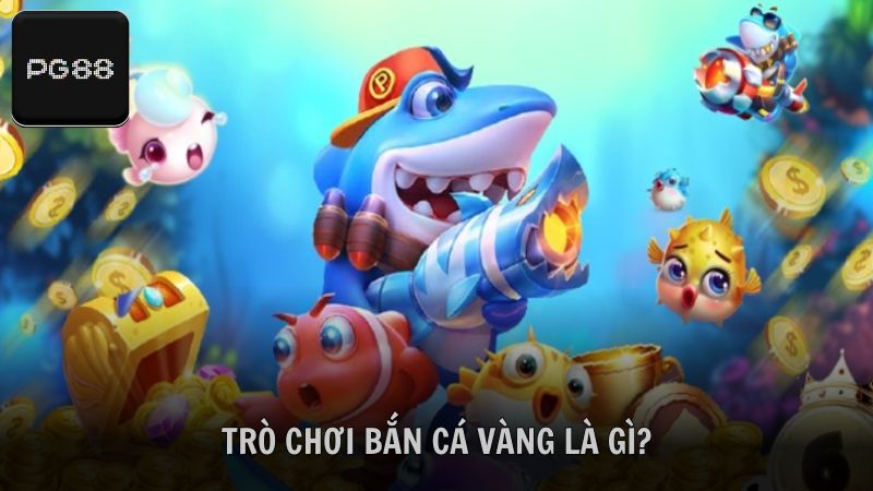 Tìm hiểu thông tin về game săn cá Vàng là gì?