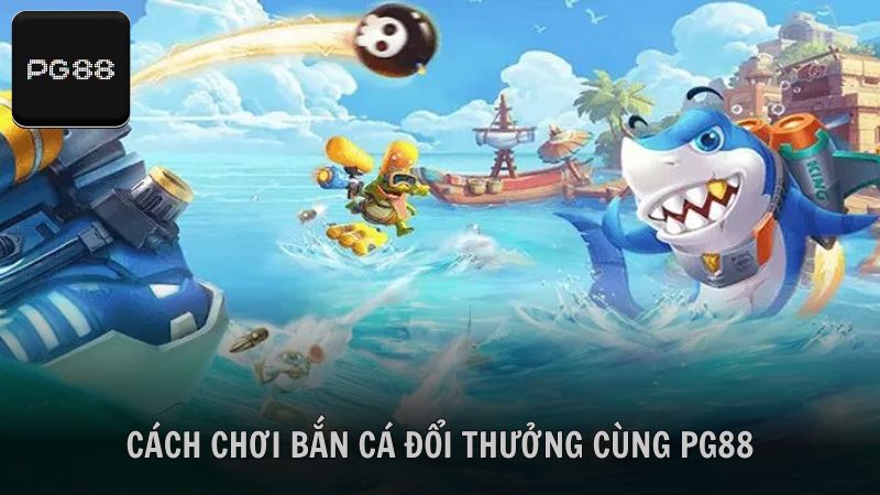 Tìm hiểu cách chơi săn cá đổi thưởng hiệu quả cùng PG88