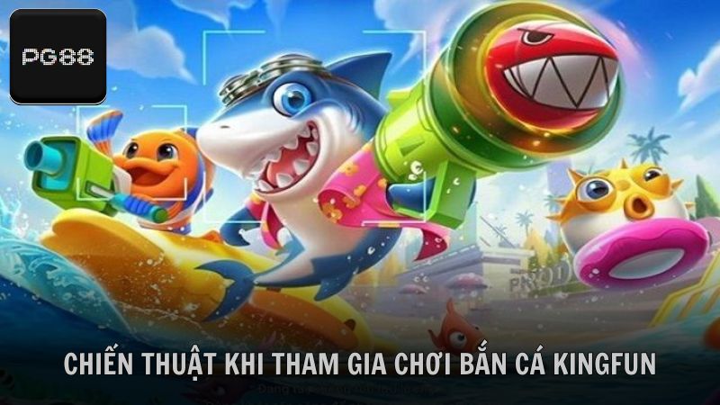 Tổng hợp những chiến thuật khi tham gia chơi bắn cá Kingfun