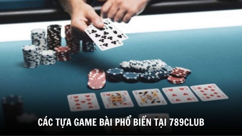 Các tựa game bài phổ biến tại 789Club