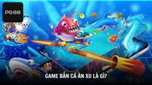 Game bắn cá ăn xu là gì?