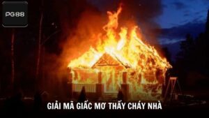 Giải mã giấc mơ thấy cháy nhà