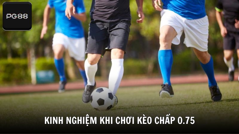 Mẹo soi kèo và kinh nghiệm khi chơi kèo chấp 0.75