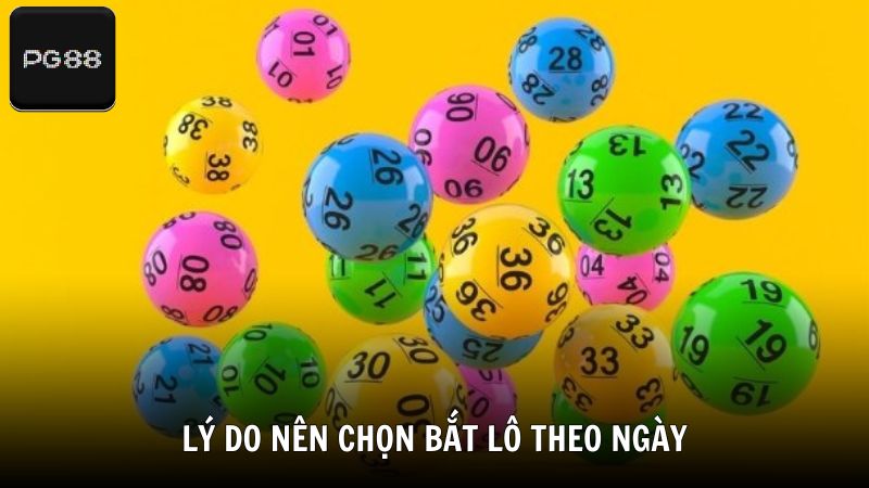 Lý do nên chọn bắt lô theo ngày thay vì ngẫu nhiên