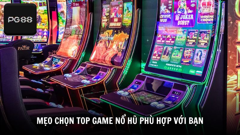 Mẹo chọn TOP game nổ hũ phù hợp với bạn