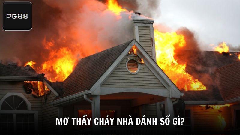 Mơ thấy cháy nhà đánh số gì theo từng tình huống