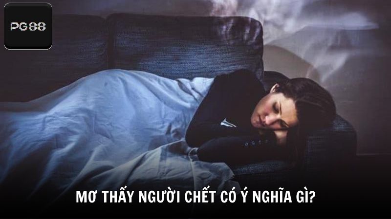 Mơ thấy người chết có ý nghĩa gì trong tâm linh và phong thủy?