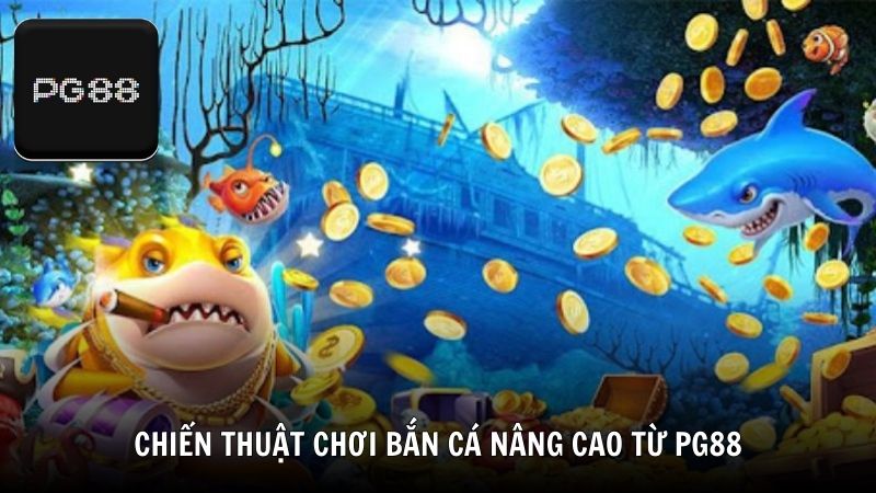 Chiến thuật chơi bắn cá nâng cao từ PG88