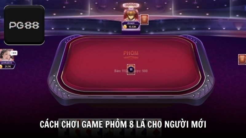Cách chơi game phỏm 8 lá chi tiết cho người mới