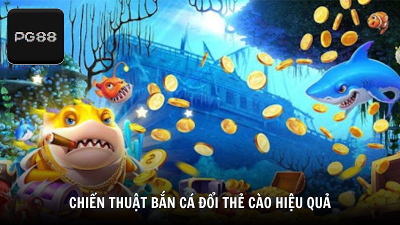 Chiến thuật bắn cá đổi thẻ cào hiệu quả