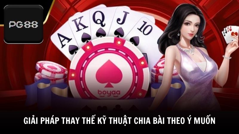 Giải pháp thay thế kỹ thuật chia bài theo ý muốn