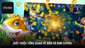 Giới thiệu tổng quan về bắn cá Kim Cương