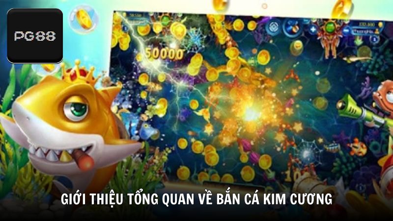 Giới thiệu tổng quan về bắn cá Kim Cương