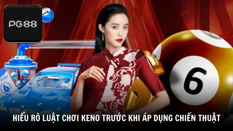 Hiểu rõ luật chơi Keno trước khi áp dụng chiến thuật