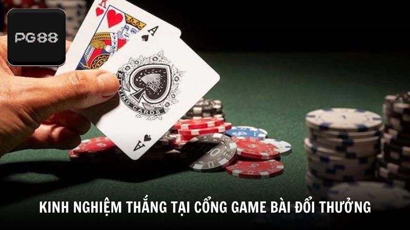 Kinh nghiệm chơi thắng lớn tại cổng game đánh bài đổi thưởng