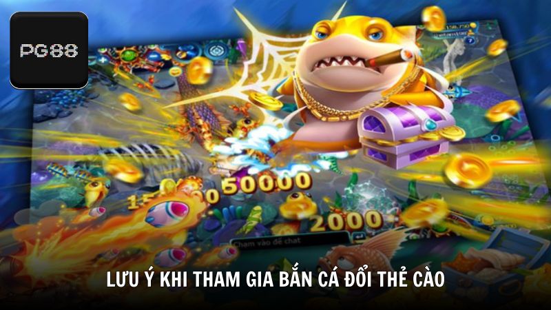 Lưu ý quan trọng khi tham gia bắn cá đổi thẻ cào