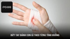 Đứt tay đánh con gì theo từng tình huống cụ thể