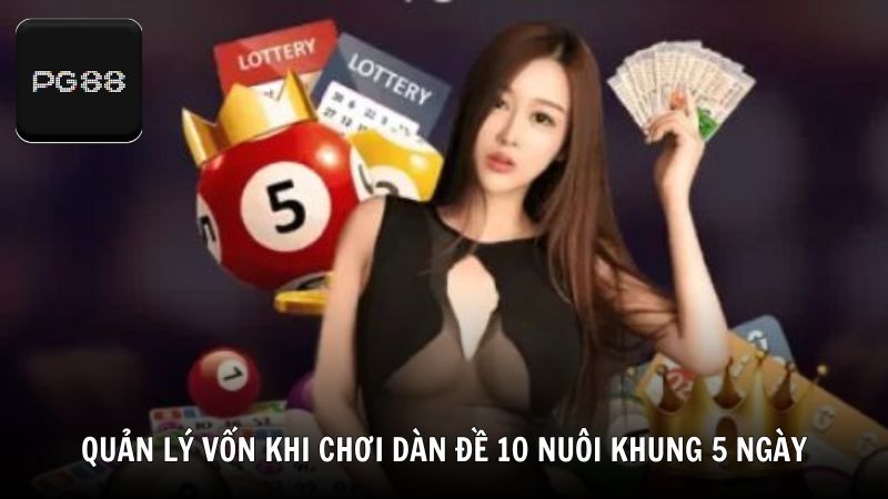 Quản lý vốn khi chơi dàn đề 10 nuôi khung 5 ngày