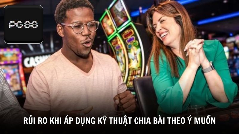 Rủi ro khi áp dụng kỹ thuật chia bài theo ý muốn