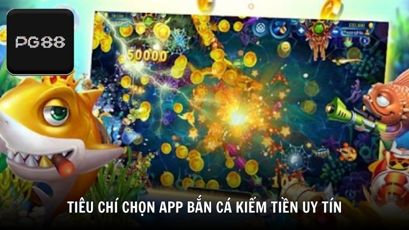 Tiêu chí chọn app bắn cá kiếm tiền uy tín