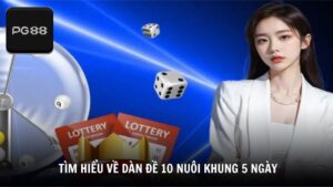 Hiểu đúng về dàn đề 10 nuôi khung 5 ngày cùng PG88