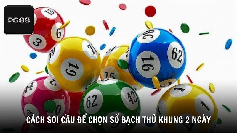 Cách soi cầu để chọn số bạch thủ khung 2 ngày