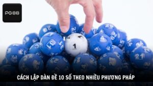 Cách lập dàn đề 10 số theo nhiều phương pháp 