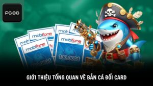 Giới thiệu tổng quan về bắn cá đổi card