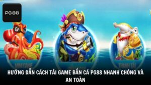 Hướng dẫn cách tải game bắn cá pg88 nhanh chóng và an toàn